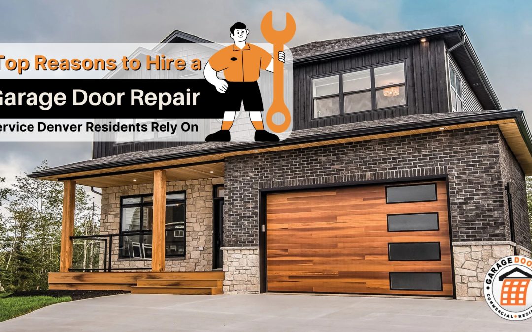 Top Reasons to Hire a Garage Door Repair Service Denver Residents Rely On